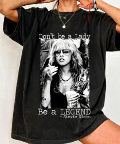Don’t Be A Lady, Be A Legend Stevie Nicks Shirt